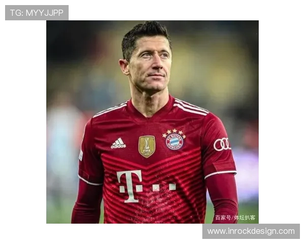 莱万的足球传奇之路:从天才少年到世界顶级前锋的蜕变与成就